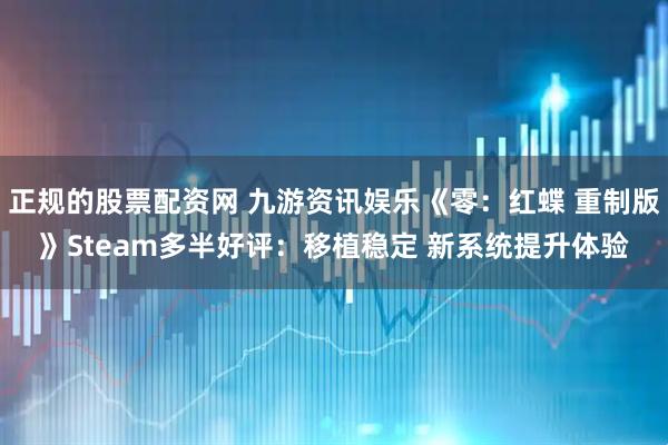 正规的股票配资网 九游资讯娱乐《零：红蝶 重制版》Steam多半好评：移植稳定 新系统提升体验
